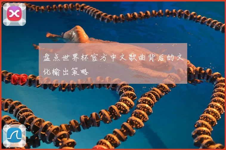 盘点世界杯官方中文歌曲背后的文化输出策略