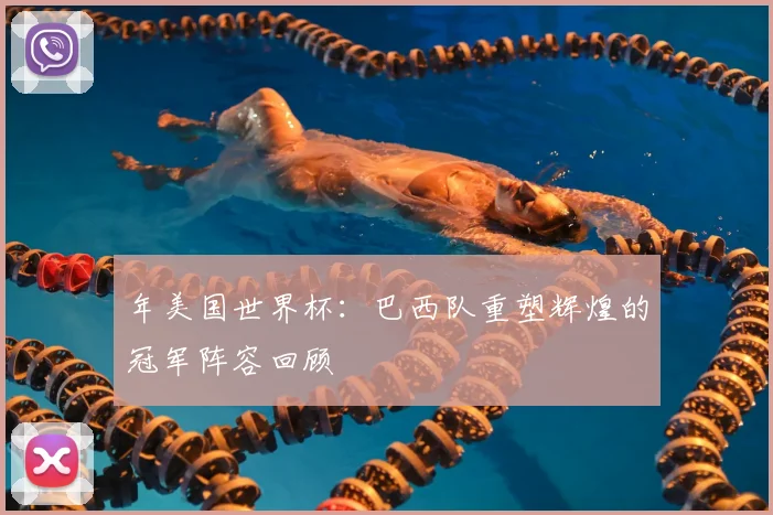 年美国世界杯:巴西队重塑辉煌的冠军阵容回顾