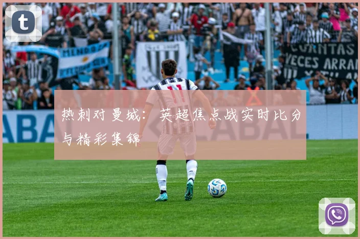 热刺对曼城：英超焦点战实时比分与精彩集锦